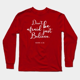 BIBLE VERSE : Mark 5:36 "Don't be afraid just believe." Long Sleeve T-Shirt